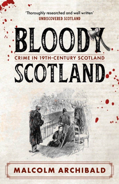 Bloody Scotland : Crimes that shaped 19th-century Scotland by Malcolm Archibald