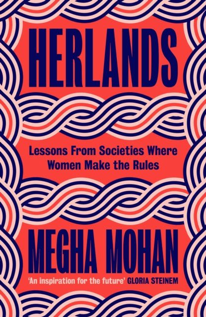 Herlands : Lessons From Societies Where Women Make the Rules by Megha Mohan