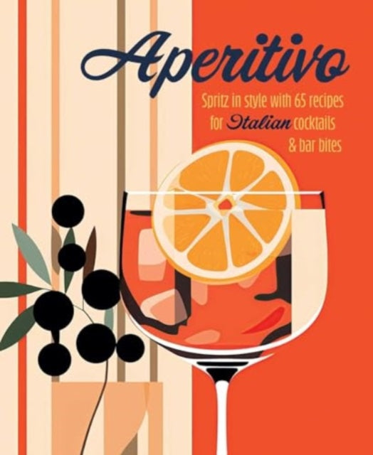 Aperitivo : Spritz in Style with Over 80 Recipes for Italian Cocktails & Bar Bites by Ryland Peters & Small