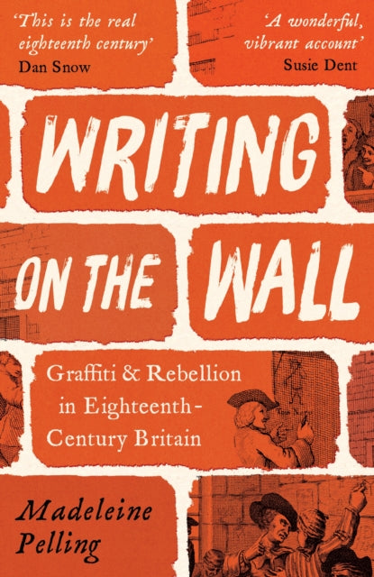 Writing on the Wall : Graffiti and Rebellion in Eighteenth-Century Britain by Madeleine Pelling