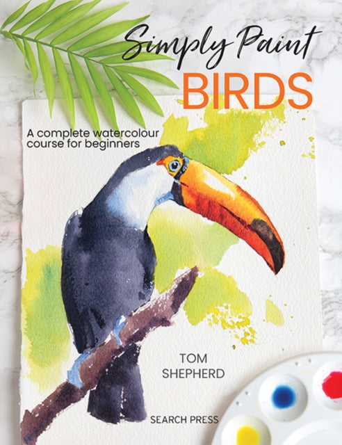 Simply Paint Birds : A Complete Watercolour Course for Beginners by Tom Shepherd