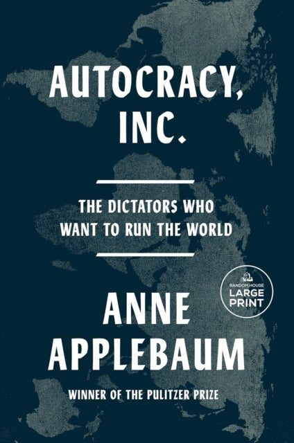 Autocracy, Inc : The Dictators Who Want to Run the World by Anne Applebaum