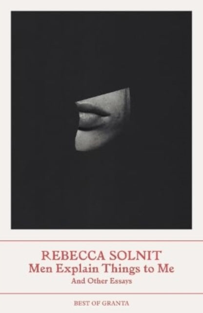 Men Explain Things to Me : And Other Essays by Rebecca Solnit