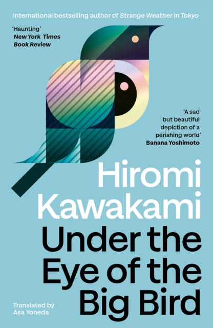 Under the Eye of the Big Bird : Shortlisted for the International Booker Prize 2025 by Hiromi Kawakami