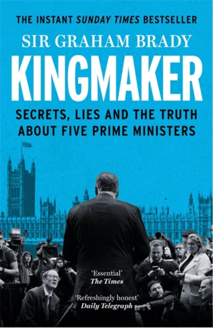 Kingmaker : Secrets, Lies, and the Truth about Five Prime Ministers by Sir Graham Brady