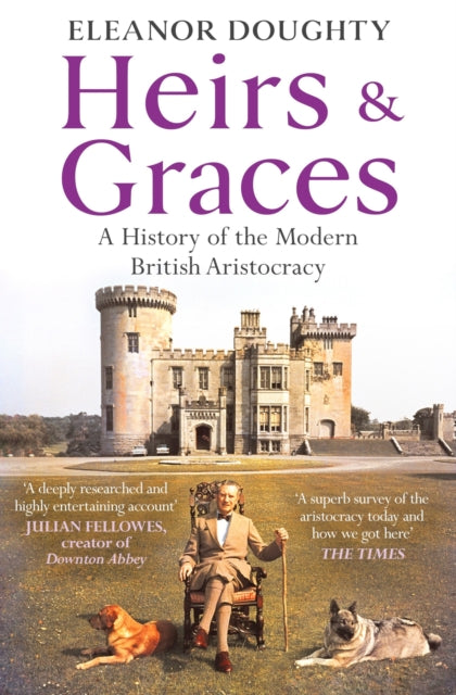Heirs and Graces : A History of the Modern British Aristocracy by Eleanor Doughty