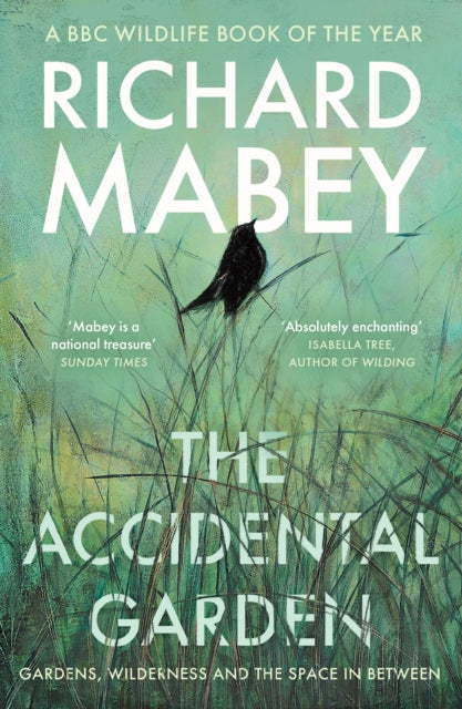 The Accidental Garden : Gardens, Wilderness and the Space In Between by Richard Mabey