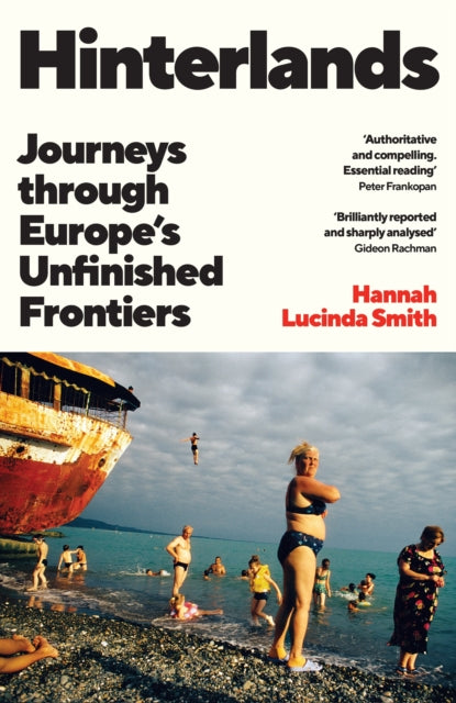 Hinterlands : Journeys through Europe’s Unfinished Frontiers by Hannah Lucinda Smith