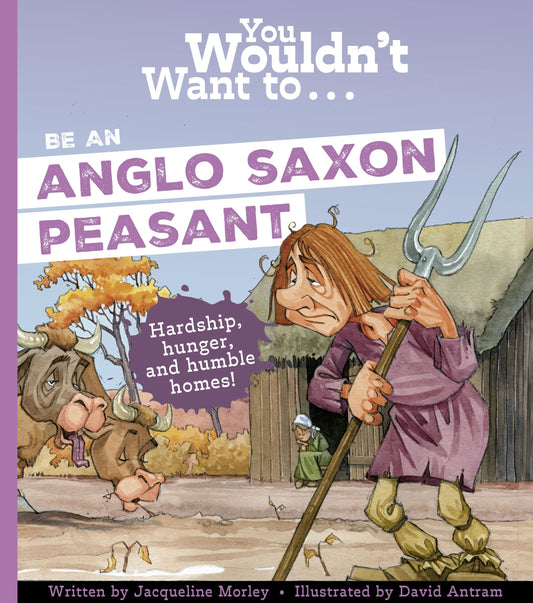 You wouldn't to be an Anglo-Saxon peasant by Jaqueline Morley