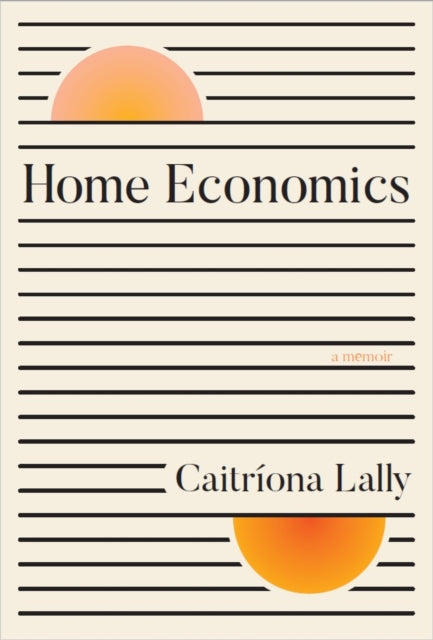 HOME ECONOMICS : A Memoir by Caitriona Lally