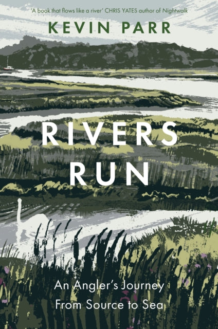 Rivers Run : An Angler's Journey From Source to Sea by Kevin Parr