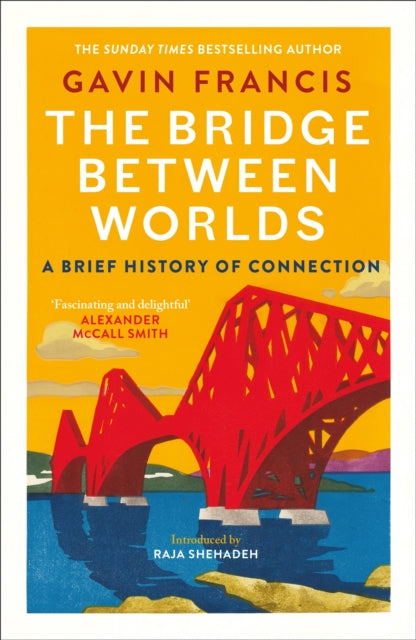 The Bridge Between Worlds : A Brief History of Connection by Gavin Francis