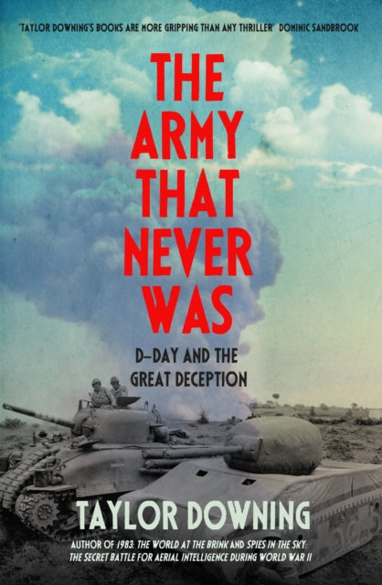 The Army That Never Was : D-Day and the Great Deception by Taylor Downing