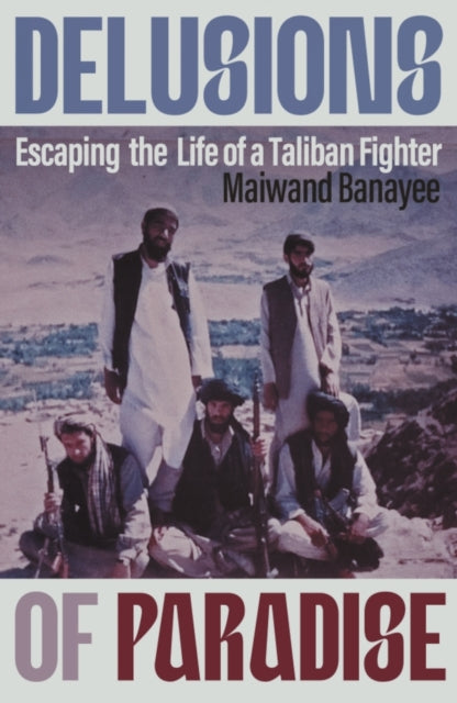 Delusions of Paradise : Escaping the Life of a Taliban Fighter by Maiwand Banayee