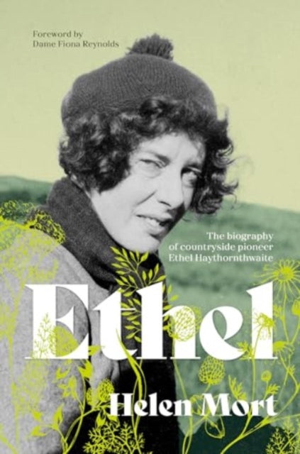 Ethel: The biography of countryside pioneer Ethel Haythornthwaite by Helen Mort