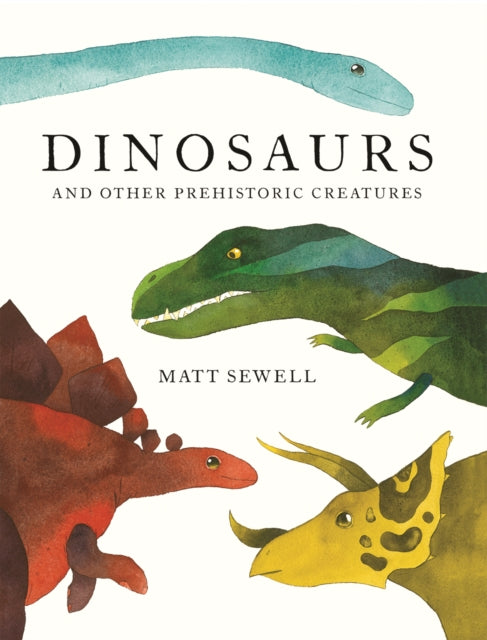 Dinosaurs : And Other Prehistoric Creatures by Matt Sewell
