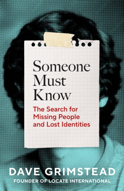 Someone Must Know : The Search for Missing People and Lost Identities by Dave Grimstead