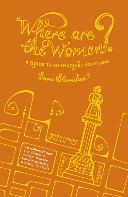 Where are the Women? : A Guide to an Imagined Scotland by Sara Sheridan