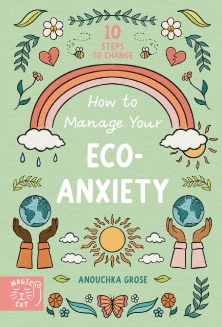 How to Manage Your Eco-Anxiety : A Step-by-Step Guide to Creating Positive Change by Anouchka Grose