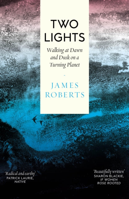 Two Lights : Walking at Dawn and Dusk on a Turning Planet by James Roberts