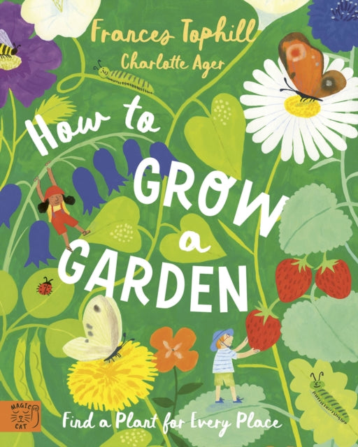 How to Grow a Garden : Find a Plant for Every Place by Frances Tophill