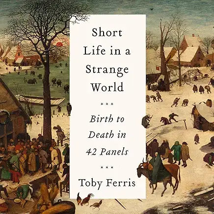 Short Life in a Strange World: Birth to Death in 42 Panels by Toby Ferris