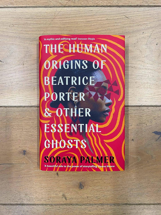 The Human Origins of Beatrice Porter and Other Essential Ghosts by Soraya Palmer