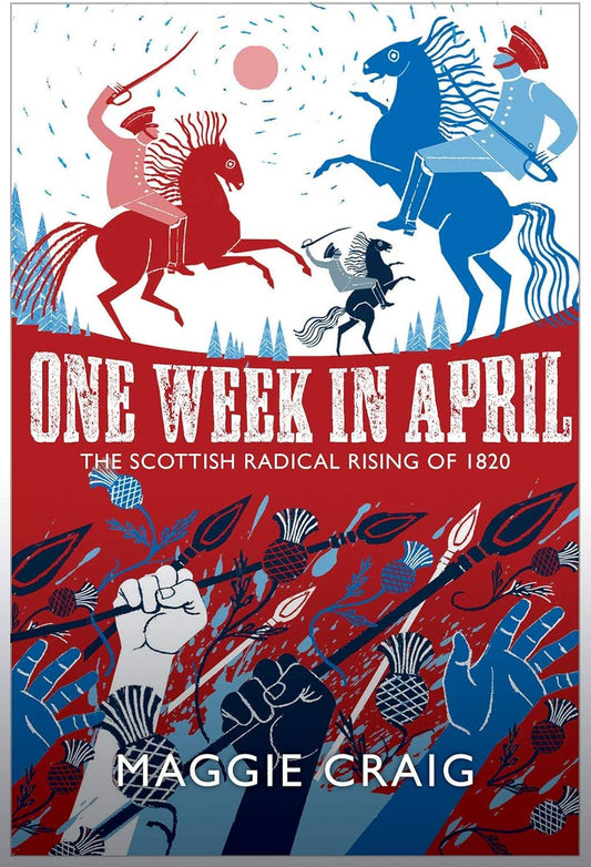 One Week in April: The Scottish Radical Rising of 1820 by Maggie Craig