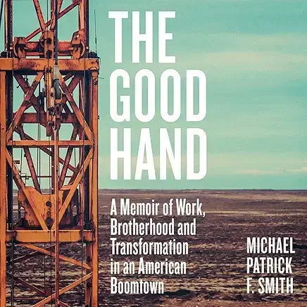The Good Hand: A Memoir of Work, Brotherhood and Transformation by Michael Patrick Smith