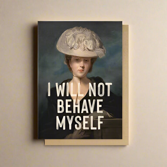 I Will Not Behave Myself Greetings Card