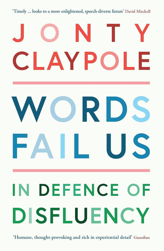Words Fail Us: In Defence of Disfluency by Jonty Claypole